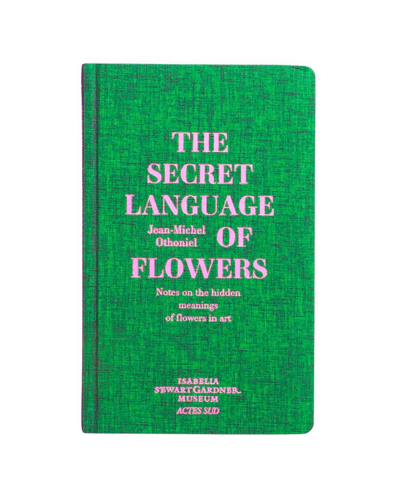 The Secret Language of Flowers: Notes on the Hidden Meanings of Flowers in Art Hardback by Jean-Michel Othoniel